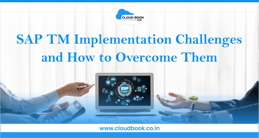 SAP TM Implementation Challenges and How to Overcome Them